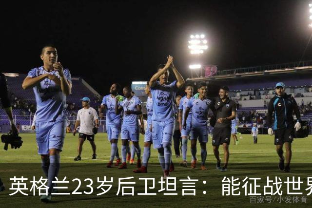 英格兰23岁后卫坦言：能征战世界杯，与离开利物浦有直接关系